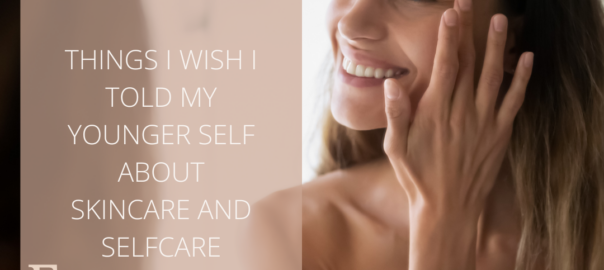 Things I wish I knew in my 20s: Skincare & Self-Care lessons to live by
